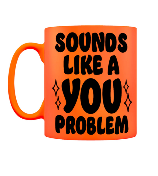 Sounds like a you problem mug